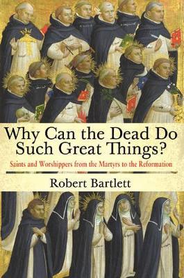 Why Can the Dead Do Such Great Things? - Robert Bartlett - Libro Princeton University Press | Libraccio.it