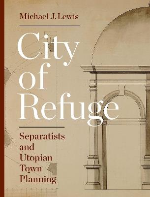 City of Refuge - Michael J. Lewis - Libro Princeton University Press | Libraccio.it