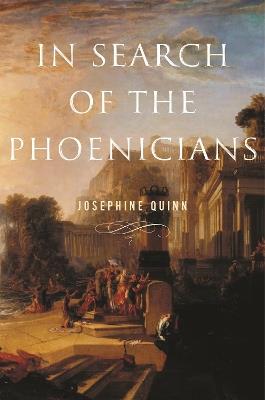 In Search of the Phoenicians - Josephine Quinn - Libro Princeton University Press, Miriam S. Balmuth Lectures in Ancient History and Archaeology | Libraccio.it