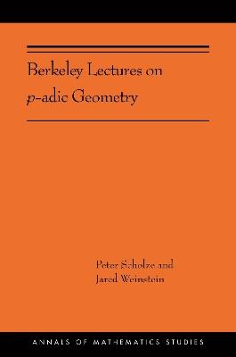 Berkeley Lectures on p-adic Geometry - Peter Scholze, Jared Weinstein - Libro Princeton University Press, Annals of Mathematics Studies | Libraccio.it
