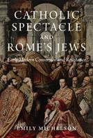 Catholic Spectacle and Rome's Jews - Emily Michelson - Libro Princeton University Press | Libraccio.it