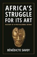 Africa’s Struggle for Its Art - Bénédicte Savoy - Libro Princeton University Press | Libraccio.it