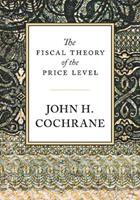 The Fiscal Theory of the Price Level - John H. Cochrane - Libro Princeton University Press | Libraccio.it