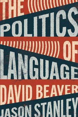 The Politics of Language - David Beaver, Jason Stanley - Libro Princeton University Press | Libraccio.it
