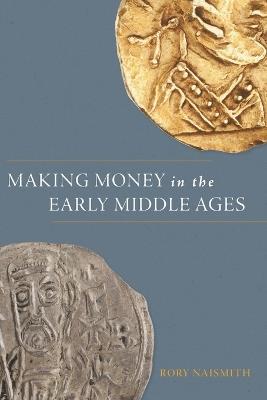 Making Money in the Early Middle Ages - Rory Naismith - Libro Princeton University Press | Libraccio.it