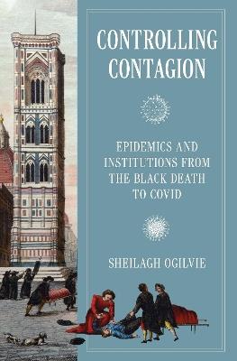 Controlling Contagion - Sheilagh Ogilvie - Libro Princeton University Press, The Princeton Economic History of the Western World | Libraccio.it