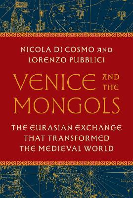 Venice and the Mongols - Nicola Di Cosmo, Lorenzo Pubblici - Libro Princeton University Press | Libraccio.it