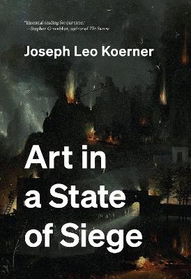 Art in a State of Siege - Joseph Leo Koerner - Libro Princeton University Press | Libraccio.it