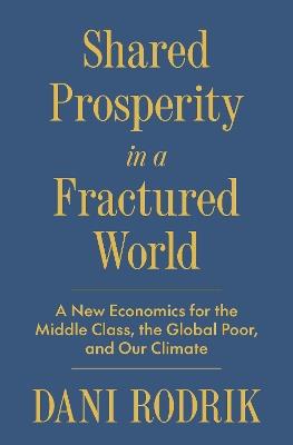 Shared Prosperity in a Fractured World - Dani Rodrik - Libro Princeton University Press | Libraccio.it