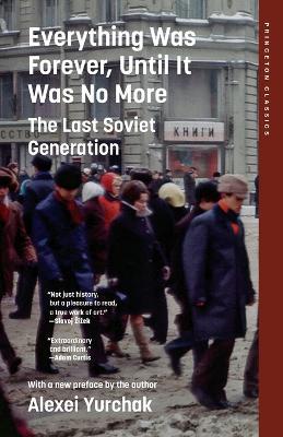 Everything Was Forever, Until It Was No More - Alexei Yurchak - Libro Princeton University Press, Princeton Classics | Libraccio.it
