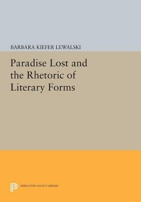 Paradise Lost and the Rhetoric of Literary Forms - Barbara Kiefer Lewalski - Libro Princeton University Press, Princeton Legacy Library | Libraccio.it