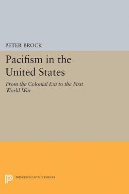 Pacifism in the United States - Peter Brock - Libro Princeton University Press, Princeton Legacy Library | Libraccio.it