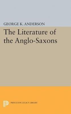 The Literature of the Anglo-Saxons - George Kumler Anderson - Libro Princeton University Press, Princeton Legacy Library | Libraccio.it