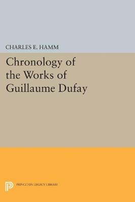 Chronology of the Works of Guillaume Dufay - Charles Edward Hamm - Libro Princeton University Press, Princeton Legacy Library | Libraccio.it
