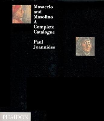 Masaccio and Masolino. A complete catalogue - Paul Joannides - Libro Phaidon 2002 | Libraccio.it