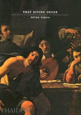 That Divine Order. Music and visual arts from antiquity to the eighteenth century - Peter Vergo - Libro Phaidon 2005 | Libraccio.it