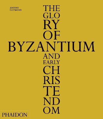 The glory of Byzantium and early Christendom. Ediz. illustrata - Antony Eastmond - Libro Phaidon 2013, Arte | Libraccio.it