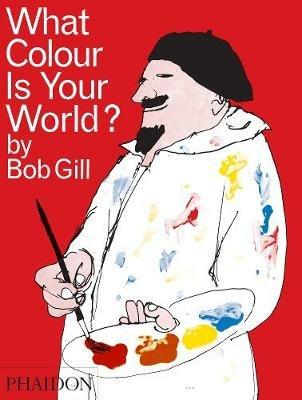 What colour is your world? - Bob Gill - Libro Phaidon 2008, Bambini | Libraccio.it