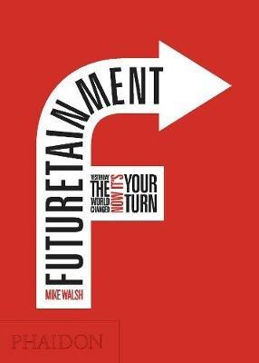 Futuretainment. Yesterday the world changed, now it's your turn - Mike Walsh - Libro Phaidon 2009 | Libraccio.it