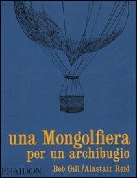 Una mongolfiera per un archibugio - Bob Gill, Alaistar Reid - Libro Phaidon 2011 | Libraccio.it
