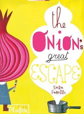 The onion's great escape - Sara Fanelli - Libro Phaidon 2012, Libri per bambini | Libraccio.it
