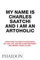 My name is Charles Saatchi and I am an artoholic. Ediz. illustrata