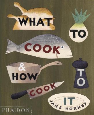 What to cook & how to cook it - Jane Hornby - Libro Phaidon 2010 | Libraccio.it