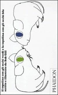 Il topolino con gli occhi verdi e la topolina con gli occhi blu - Bob Gill - Libro Phaidon 2010, Bambini | Libraccio.it