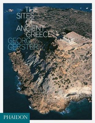 The sites of ancient Greece - Georg Gerster, Paul Cartledge - Libro Phaidon 2012 | Libraccio.it