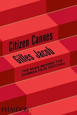 Citizen Cannes. The man behind the Festival - Jacob Gilles - Libro Phaidon 2011 | Libraccio.it