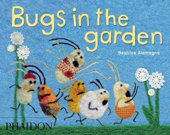 Bugs in the garden - Beatrice Alemagna - Libro Phaidon 2011, Libri per bambini | Libraccio.it