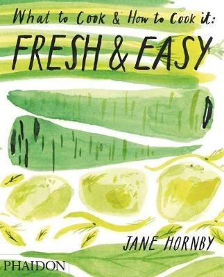 Fresh & easy. What to cook and how to cook it - Jane Hornby - Libro Phaidon 2012, Cucina | Libraccio.it