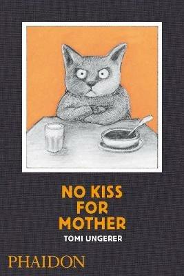 No kiss for mother. Ediz. illustrata - Tomi Ungerer - Libro Phaidon 2012, Libri per bambini | Libraccio.it