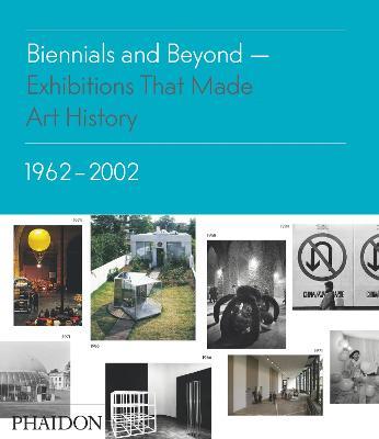 Biennials and beyond. Exhibitions that made art history: 1962-2002 - Bruce Altshuler - Libro Phaidon 2013, Arte | Libraccio.it