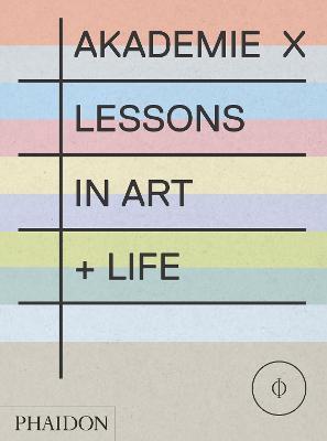Akademie X. Lessons in art + life. Ediz. illustrata  - Libro Phaidon 2015, Arte | Libraccio.it
