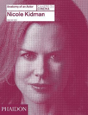 Nicole Kidman. Anatomy of an actor - Alexandre Tylski - Libro Phaidon 2016 | Libraccio.it