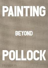 Painting beyond Pollock. Ediz. illustrata