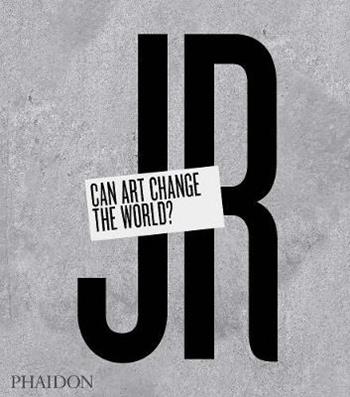 JR. Can art change the world? Ediz. illustrata - Nato Thompson - Libro Phaidon 2015, Arte | Libraccio.it