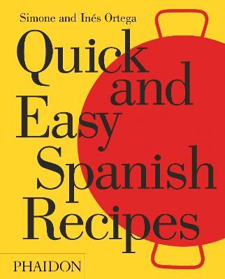 Quick and easy Spanish recipes - Simone Ortega, Ines Ortega - Libro Phaidon 2016, Cucina | Libraccio.it