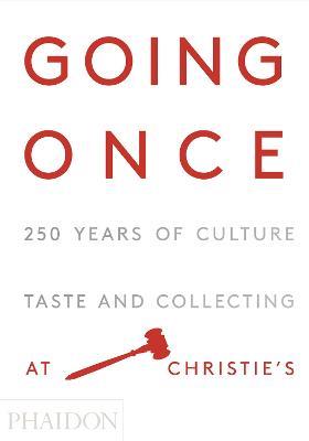 Going once. 250 years of culture, taste and collecting at Christie's  - Libro Phaidon 2016, Arte | Libraccio.it