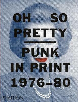 Oh so pretty punk in print (1976-1980)  - Libro Phaidon 2016 | Libraccio.it