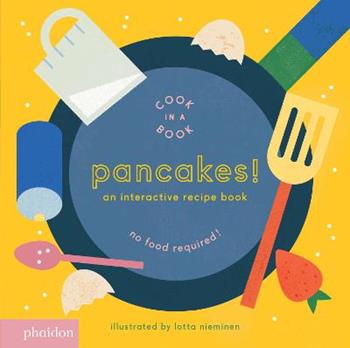 Pancakes! An interactive recipe book. No food required! Cook in a book - Lotta Nieminen - Libro Phaidon 2023, Libri per bambini | Libraccio.it