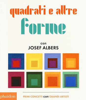 Quadrati e altre forme con Albers Josef  - Libro Phaidon 2016, Libri per bambini | Libraccio.it