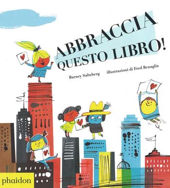 Abbraccia questo libro! Ediz. illustrata - Barney Saltzberg - Libro Phaidon 2016, Libri per bambini | Libraccio.it