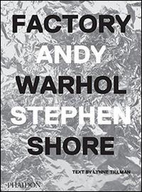 Factory Andy Warhol. Edizione italiana - Stephen Shore, Lynne Tillman - Libro Phaidon 2016, Fotografia | Libraccio.it