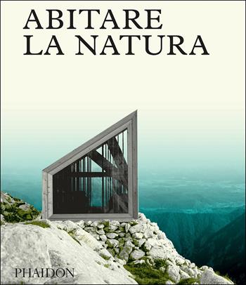 Abitare la natura. Ediz. a colori  - Libro Phaidon 2017 | Libraccio.it