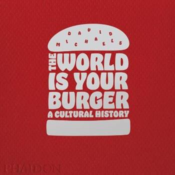 The world is your burger. A cultural history. Ediz. a colori - David Michaels - Libro Phaidon 2017 | Libraccio.it