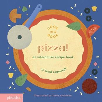 Pizza! An interactive recipe book. No food required! Cook in a book. Ediz. a colori - Lotta Nieminen - Libro Phaidon 2017, Libri per bambini | Libraccio.it