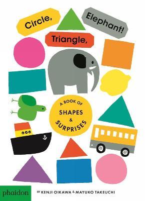 Circle, triangle, elephant! Ediz. a colori - Kenji Oikawa, Mayuko Takeuchi - Libro Phaidon 2017, Libri per bambini | Libraccio.it