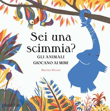 Sei una scimmia? Gli animali giocano ai mimi. Ediz. a colori - Marine Rivoal - Libro Phaidon 2017, Libri per bambini | Libraccio.it